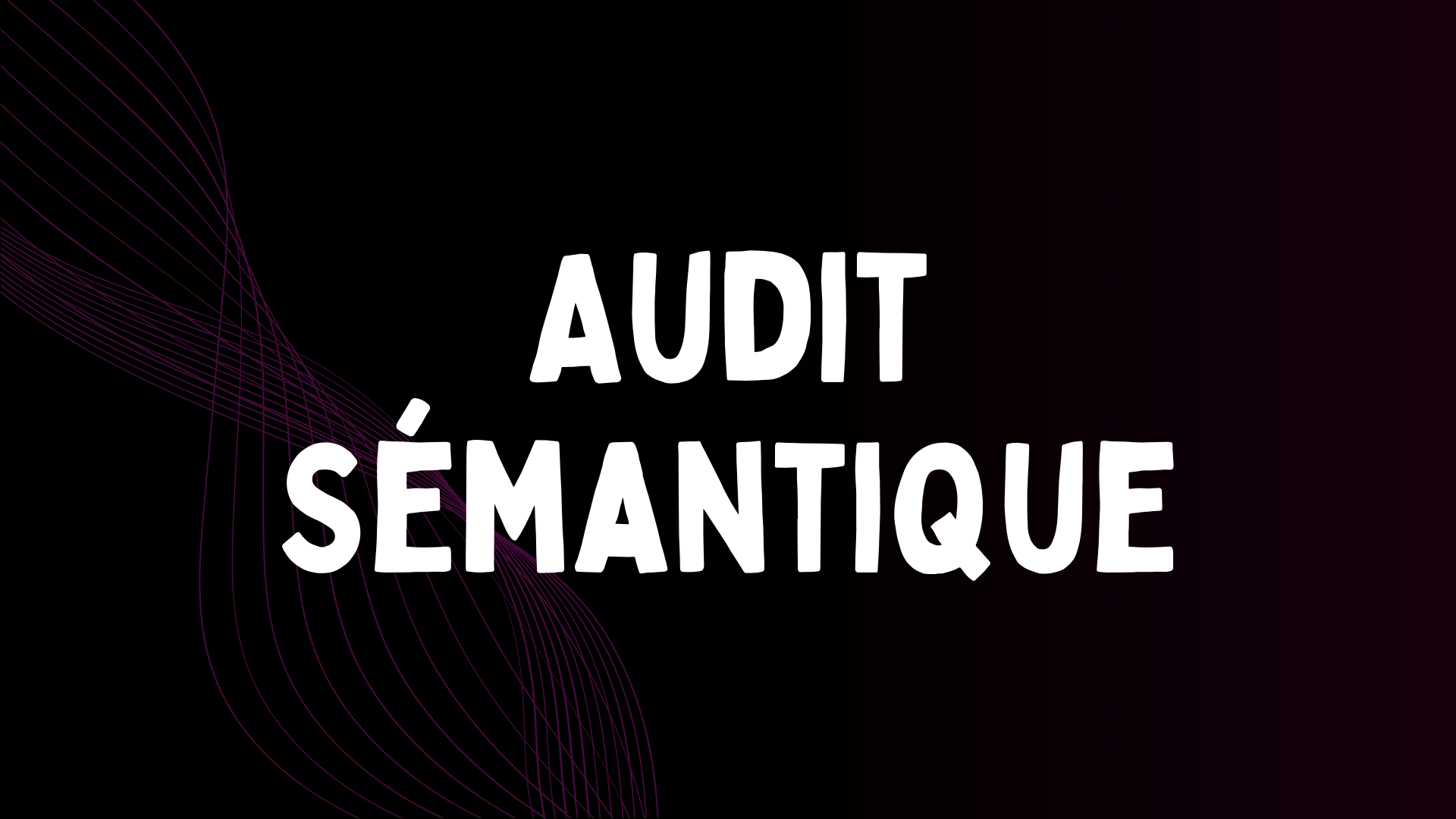 Audit Sémantique – Stratégie de Contenu & Architecture SEO