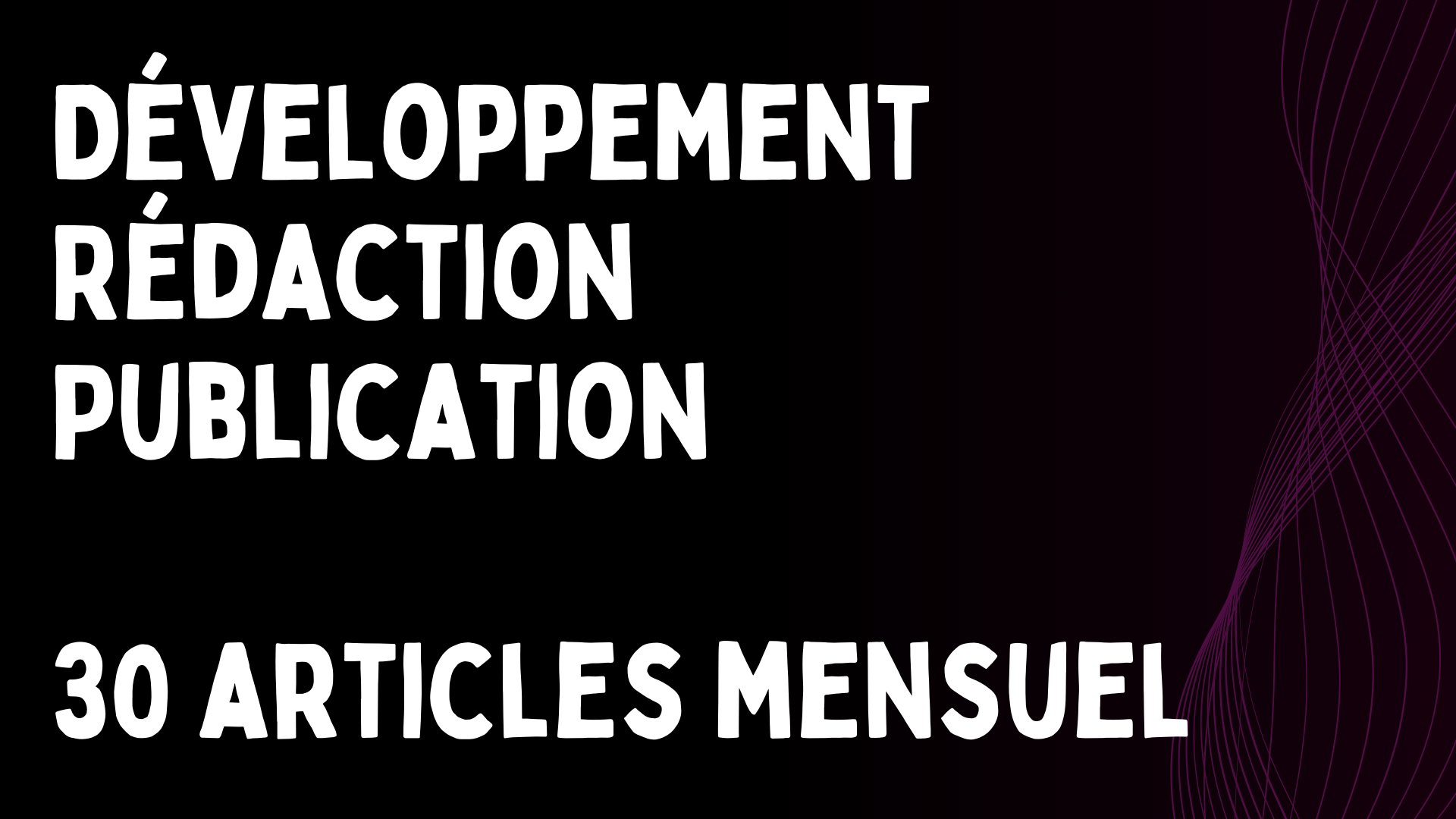 Développement ; Rédaction et Publication - 30 articles mensuel